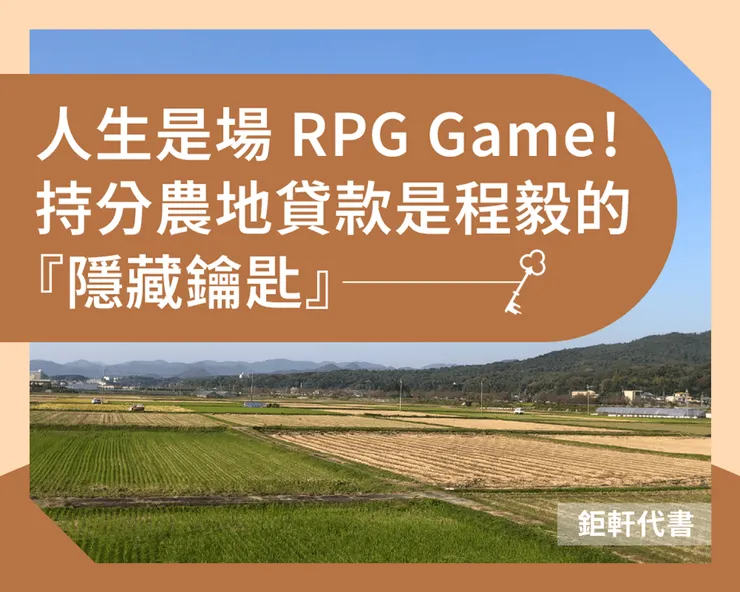 人生是場RPG Game！持分農地貸款是程毅的『隱藏鑰匙』