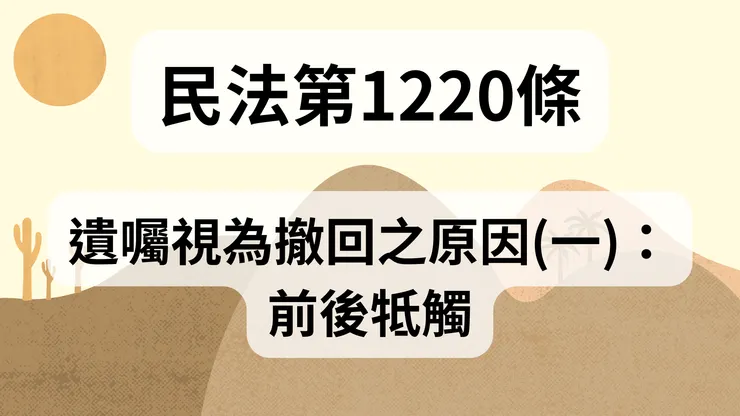💟民法法典_第1220條（遺囑視為撤回之原因(一)：前後牴觸）