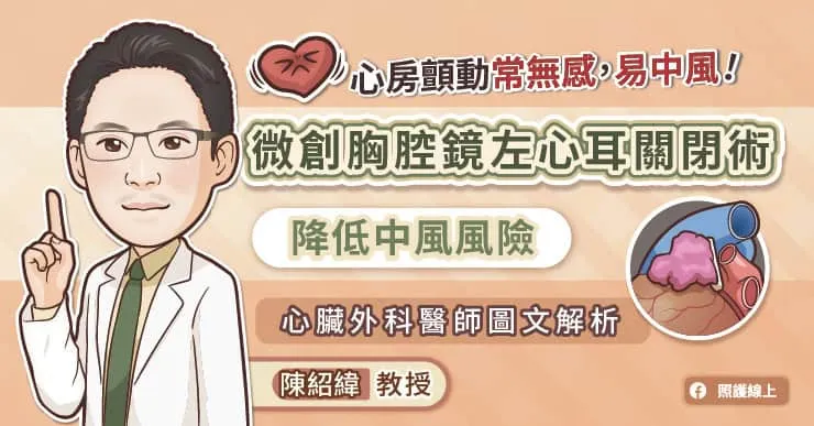 心房顫動常無感，易中風！微創胸腔鏡左心耳關閉術降低中風風險，心臟外科醫師圖文解析