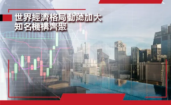 世界經濟格局動蕩加大，知名機構齊聚