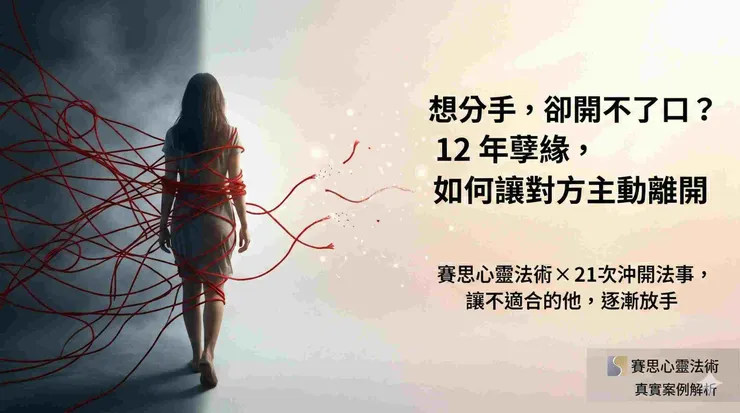 賽思心靈法術斬桃花真實案例，12 年孽緣透過 21 次沖開法事，讓對方主動離開的感情糾結故事封面圖