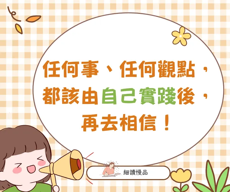 任何事、任何觀點，都該由自己實踐後，再去相信！