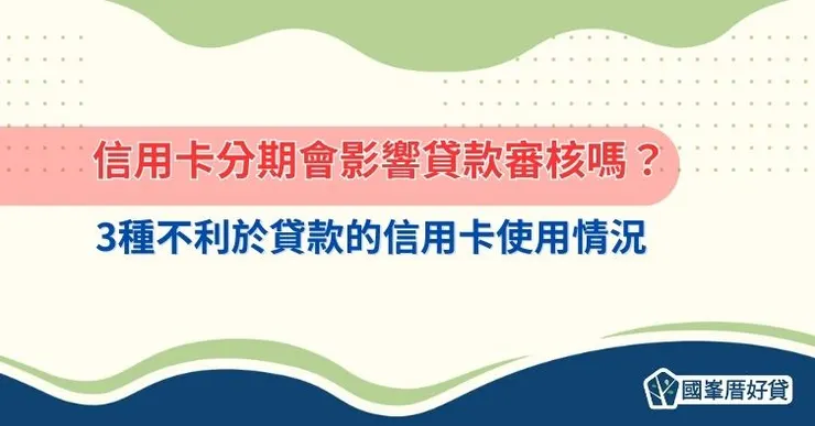 信用卡分期會影響貸款審核嗎?3種不利於貸款的信用卡使用情況