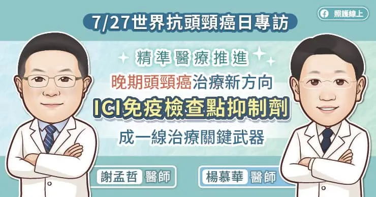 【7/27世界抗頭頸癌日專訪】精準醫療推進晚期頭頸癌治療新方向，ICI免疫檢查點抑制劑成一線治療關鍵武器，腫瘤專科醫師圖文解說