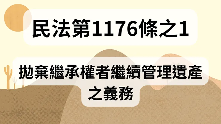 💟民法法典_第1176條之1（拋棄繼承權者繼續管理遺產之義務）