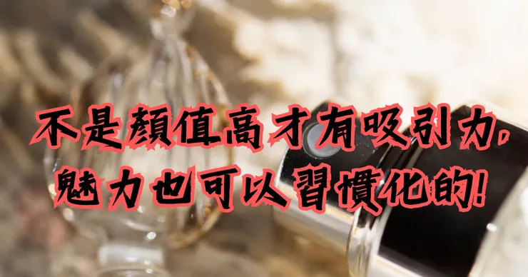 不是顏值高才有吸引力,魅力是可以習慣化的!
