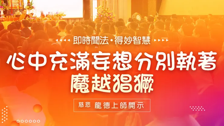 慈悲 龍德上師開示：心中充滿妄想分別執著 魔越猖獗