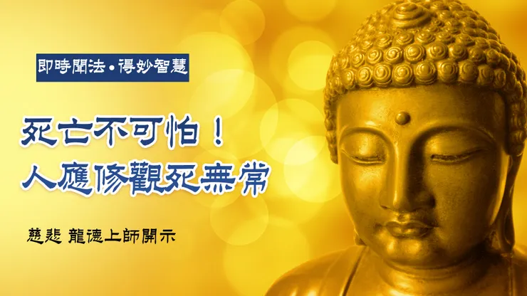 慈悲 龍德上師開示：死亡不可怕！人應修觀死無常
