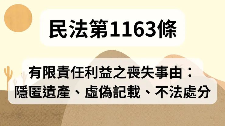 💟民法法典_第1163條（有限責任利益之喪失事由：隱匿遺產、虛偽記載、不法處分）