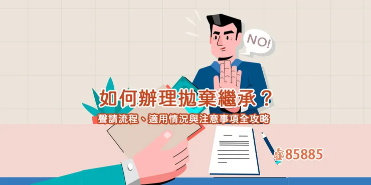 拋棄繼承怎麼做？四大流程詳解與常見問題答疑