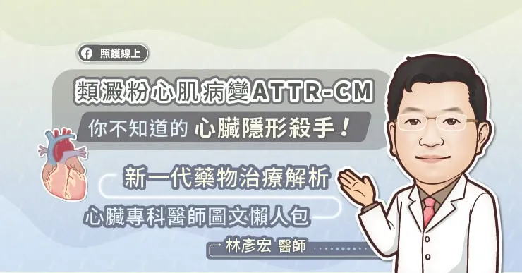 類澱粉心肌病變ATTR-CM，你不知道的心臟隱形殺手！新一代藥物治療解析，心臟專科醫師圖文懶人包