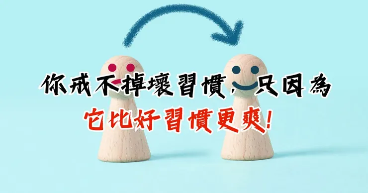 你戒不掉壞習慣，只因為它比好習慣更爽！