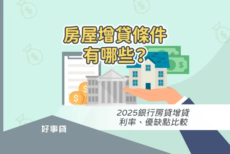 房屋增貸條件有哪些?2025銀行房貸增貸利率、優缺點比較