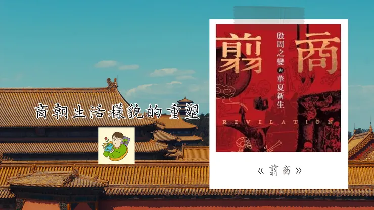 商朝生活樣貌的重塑，你真的理解中華文化嗎？-讀《翦商：殷周之變與華夏新生》-不小王子