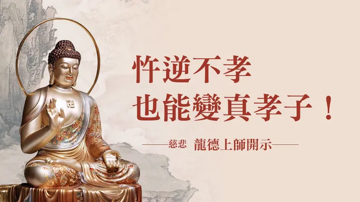 龍德上師：忤逆不孝也能變真孝子！