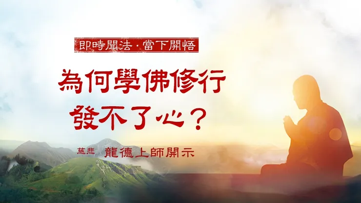 慈悲 龍德上師：為何學佛修行發不了心？