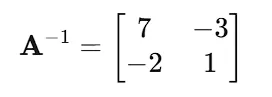A^(－1) ＝ [ 7 , －3；－2 , 1 ]